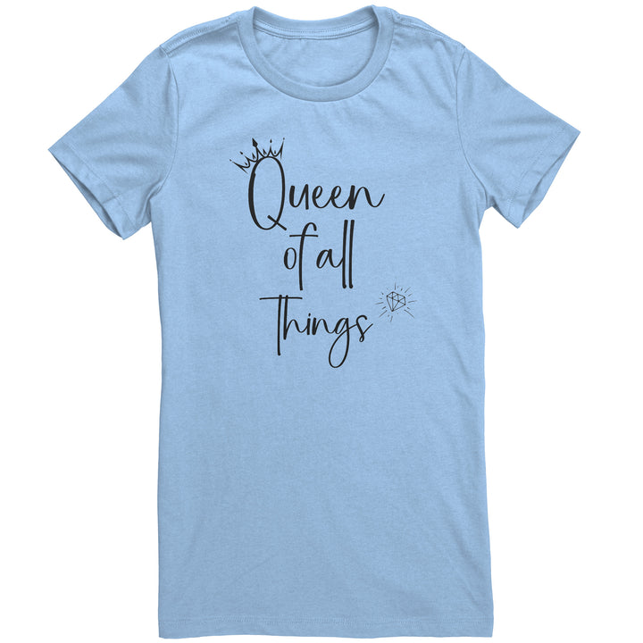Funny Queen Shirt, Queen Graphic Tee, Queen Gifts for Her, Novelty Queen of all Things, Gift for Spouse, Best Friend Birthday