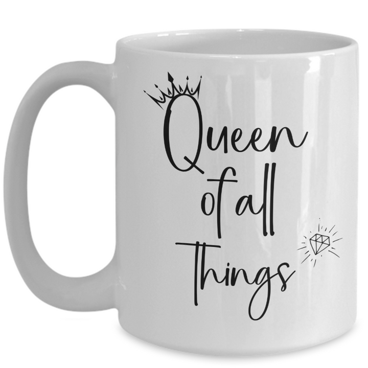 Funny Queen Mug, Queen Coffee Cup Gifts, Queen of All Things, Best Friend Birthday, Novelty Queen Gifts for Wife